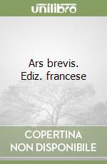 Ars brevis. Ediz. francese libro