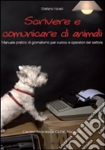 Scrivere e comunicare di animali. Manuale pratico di giornalismo per curiosi e operatori del settore libro