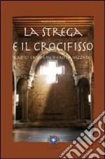 La strega e il crocifisso. Radici cristiane o cristianizzate? libro