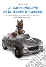 Il cane stavolta mi ha chiesto la macchina. Se pensate che sia il miglior amico dell'uomo, forse cambierete idea... libro