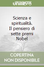 Scienza e spiritualità. Il pensiero di sette premi Nobel