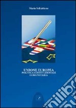 Unione Europea. Politica costituzionale comunitaria libro