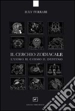 Il cerchio zodiacale. L'uomo, il cosmo, il destino libro