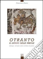 Otranto. Il luogo delle parole. Dialogo virtuale sulla scrittura di pietra. Ediz. illustrata libro