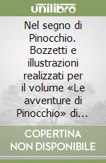 Nel segno di Pinocchio. Bozzetti e illustrazioni realizzati per il volume «Le avventure di Pinocchio» di Carlo Collodi libro