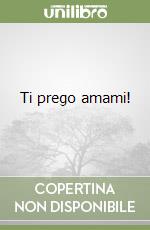 Ti prego amami! libro