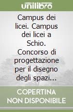 Campus dei licei. Campus dei licei a Schio. Concorso di progettazione per il disegno degli spazi aperti... Ediz. italiana e inglese libro