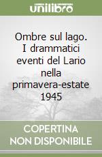 Ombre sul lago. I drammatici eventi del Lario nella primavera-estate 1945