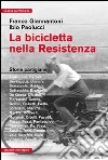 La bicicletta nella Resistenza. Storie partigiane libro