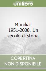 Mondiali 1951-2008. Un secolo di storia libro