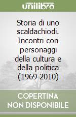 Storia di uno scaldachiodi. Incontri con personaggi della cultura e della politica (1969-2010) libro