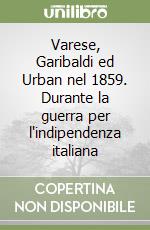 Varese, Garibaldi ed Urban nel 1859. Durante la guerra per l'indipendenza italiana libro