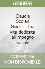 Claudia Scolari Giudici. Una vita dedicata all'impegno sociale libro