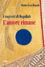 I racconti di Bogoljub. L'amore rimane libro