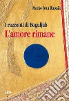 I racconti di Bogoljub. L'amore rimane libro di Rupnik Marko I.