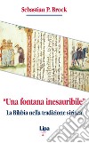 «Una fontana inesauribile». La Bibbia nella tradizione siriaca libro di Brock Sebastian