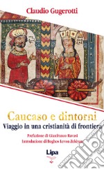 Caucaso e dintorni. Viaggio in una cristianità di frontiera libro