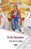 Il rito bizantino. Una breve storia libro di Taft Robert F.