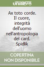 Ax toto corde. Il cuore, integrità dell'uomo nell'antropologia del card. Spidlik libro