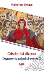 Cristiani si diventa. Dogma e vita nei primi tre concili libro