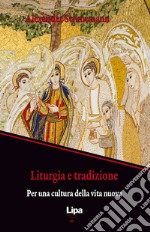 Liturgia e tradizione. Per una cultura della vita nuova libro