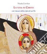 La vita in Cristo. Con i mosaici della cripta di San Pio da Pietrelcina. Ediz. illustrata libro