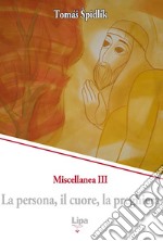 La persona, il cuore, la preghiera. Miscellanea. Vol. 3 libro