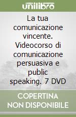 La tua comunicazione vincente. Videocorso di comunicazione persuasiva e public speaking. 7 DVD libro