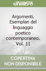 Argomenti. Esemplari del linguaggio poetico contemporaneo. Vol. 11 libro