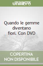 Quando le gemme diventano fiori. Con DVD