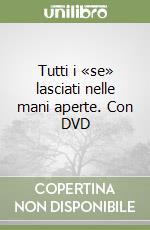 Tutti i «se» lasciati nelle mani aperte. Con DVD