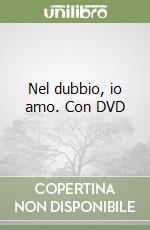 Nel dubbio, io amo. Con DVD