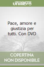 Pace, amore e giustizia per tutti. Con DVD libro