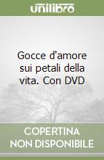 Gocce d'amore sui petali della vita. Con DVD