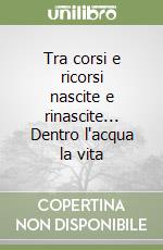 Tra corsi e ricorsi nascite e rinascite... Dentro l'acqua la vita libro