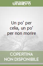 Un po' per celia, un po' per non morire libro