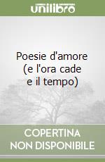 Poesie d'amore (e l'ora cade e il tempo) libro