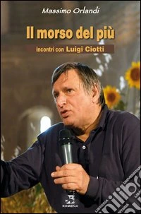 Il morso del più. Incontri con Luigi Ciotti libro