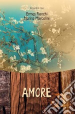 Amore. Incontro con Ermes Ronchi e Marina Marcolini libro