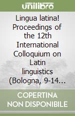 Lingua latina! Proceedings of the 12th International Colloquium on Latin linguistics (Bologna, 9-14 June 2003)