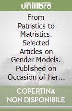 From Patristics to Matristics. Selected Articles on Gender Models. Published on Occasion of her 70/th Anniversary 16 October 2002 libro