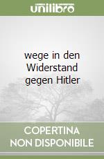 wege in den Widerstand gegen Hitler