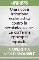 Una nuova istituzione ecclesiastica contro la secolarizzazione. Le conferme episcopali regionali (1889-1914)