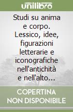 Studi su anima e corpo. Lessico, idee, figurazioni letterarie e iconografiche nell'antichità e nell'alto Medioevo