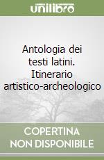 Antologia dei testi latini. Itinerario artistico-archeologico libro