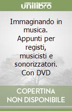 Immaginando in musica. Appunti per registi, musicisti e sonorizzatori. Con DVD libro