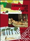 Crescere ad arte. Esperienza museale e didattica artistica libro