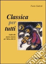 Classica per tutti. Guida alla musica classica del'900 in 100 cd libro