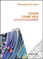 Sogni come vele. Settantacinque poesie libro