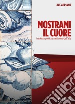 Mostrami il cuore. Coscienza poetica e sentimento dell'arte libro